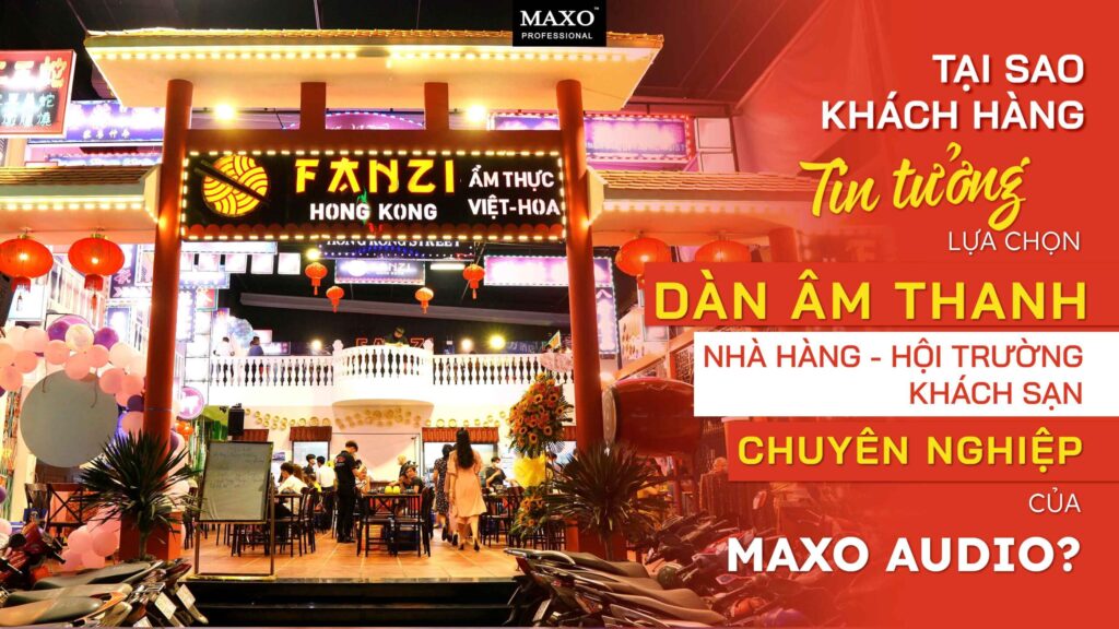 tai-sao-khach-hang-tin-tuong-lua-chon-dan-am-thanh-nha-hang-hoi-truong-khach-san-chuyen-nghiep-cua-maxo-audio