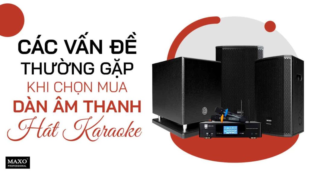 01-cac-van-de-thuong-gap-khi-cho-mua-dan-am-thanh-hat-karaoke