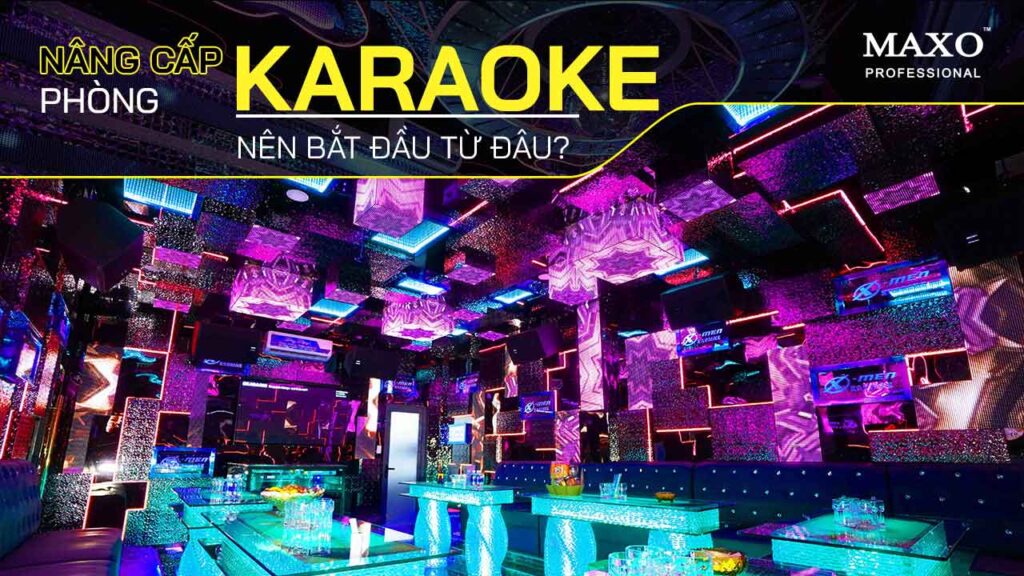 10-nang-cap-phong-karaoke-nen-bat-dau-tu-dau
