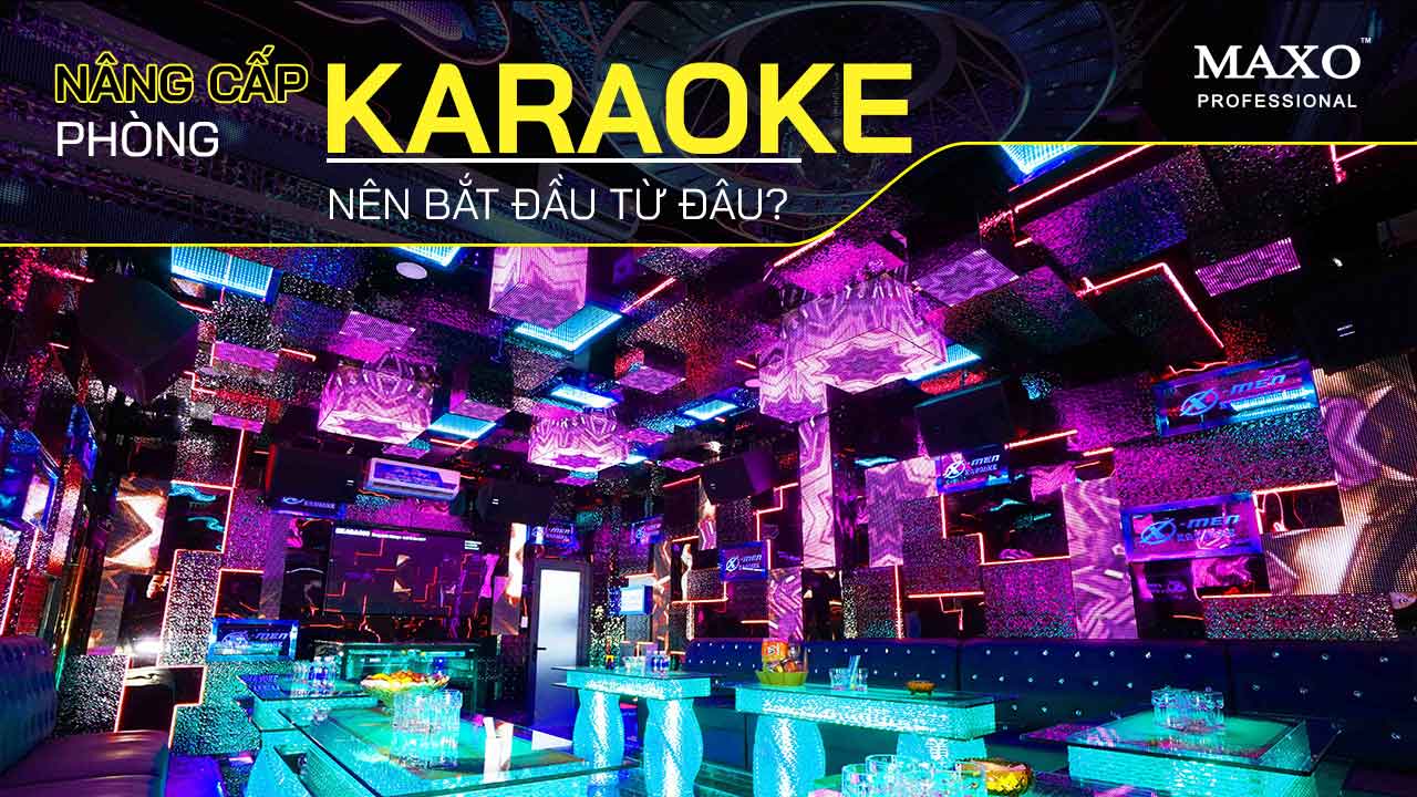 10-nang-cap-phong-karaoke-nen-bat-dau-tu-dau