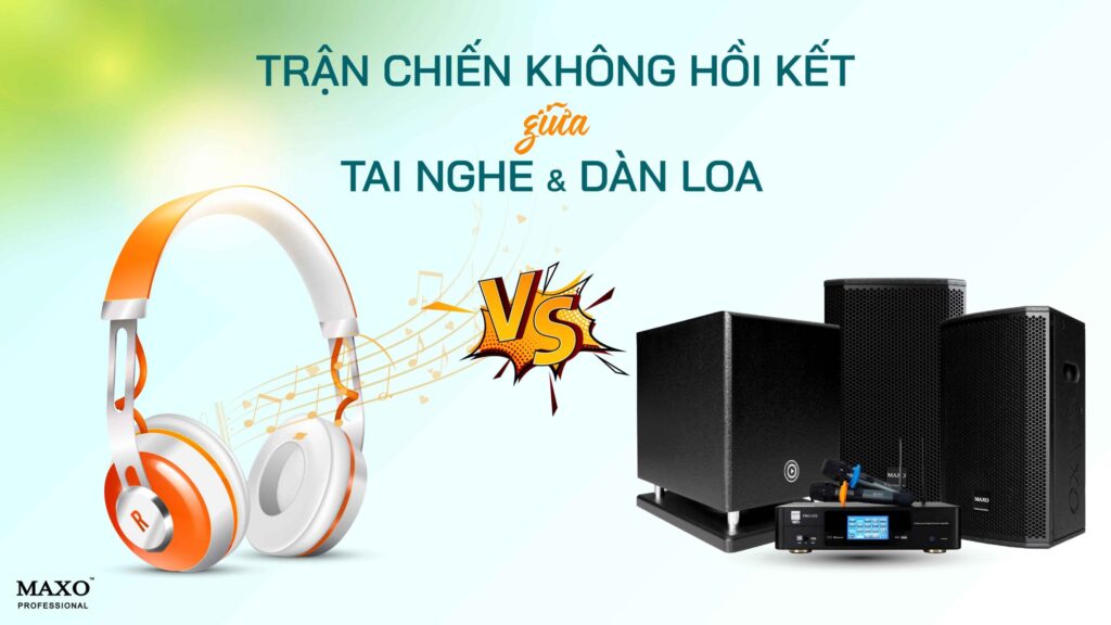 11-tran-chien-khong-hoi-ket-giua-tai-nghe-va-dan-loa