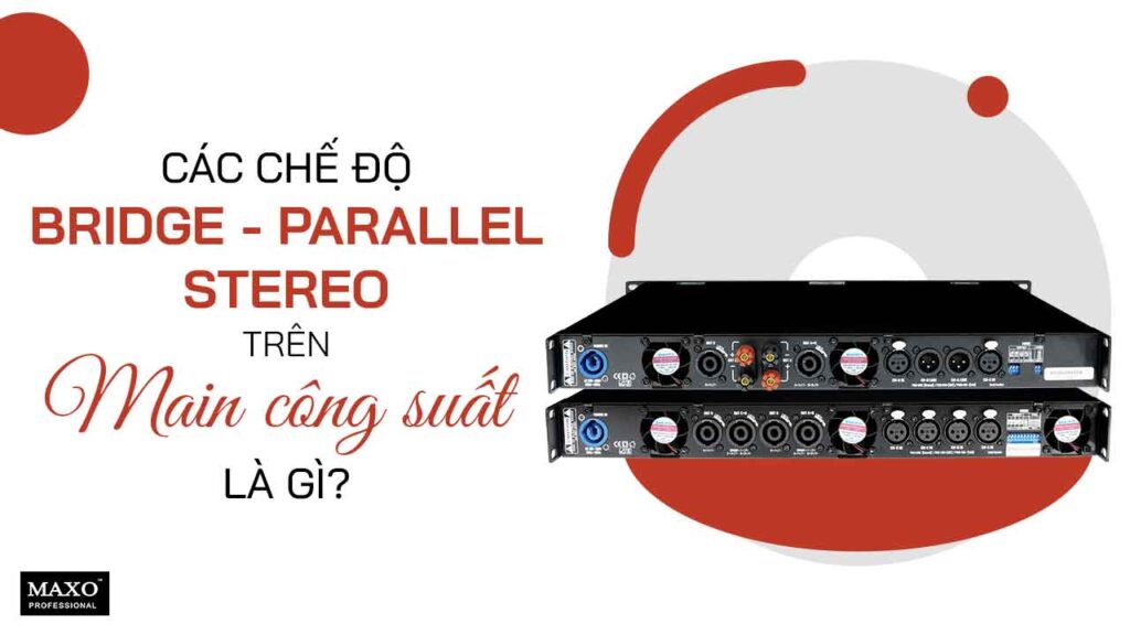 05-cac-che-do-bridge-parallel-stereo-tren-cuc-main-cong-suat-la-gi