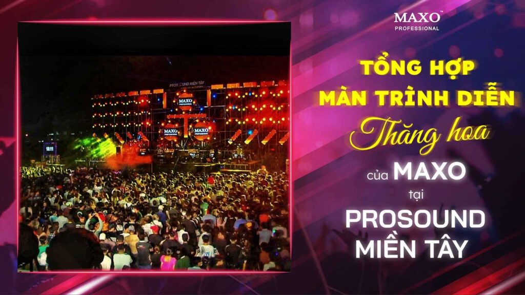 man-trinh-dien-cua-maxo-audio-tai-prosound-mien-tay-2023