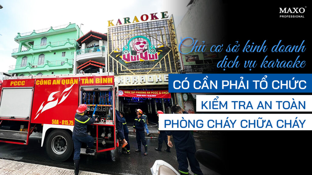 chu-co-so-kinh-doanh-dich-vu-karaoke-co-can-phai-to-chuc-kiem-tra-an-toan-phong-chay-chua-chay